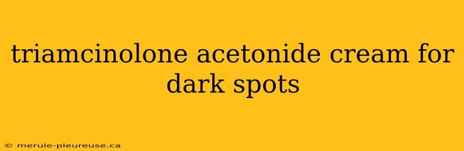 triamcinolone acetonide cream for dark spots