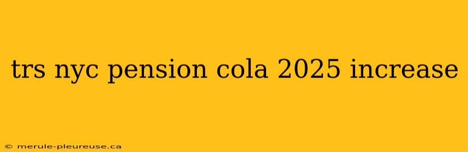 trs nyc pension cola 2025 increase