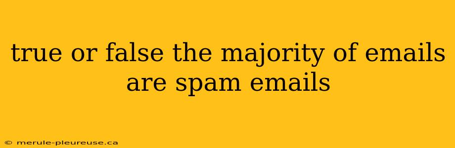 true or false the majority of emails are spam emails