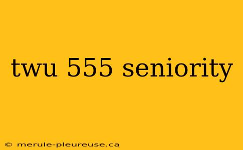 twu 555 seniority