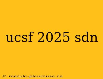 ucsf 2025 sdn