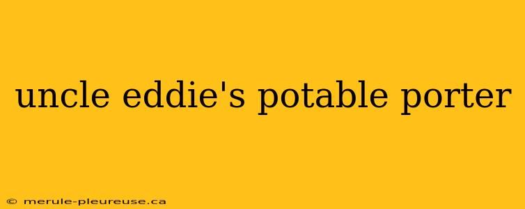 uncle eddie's potable porter