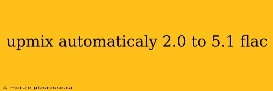 upmix automaticaly 2.0 to 5.1 flac