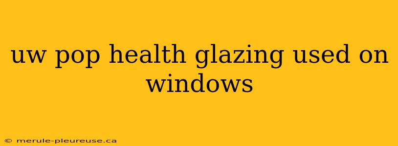 uw pop health glazing used on windows