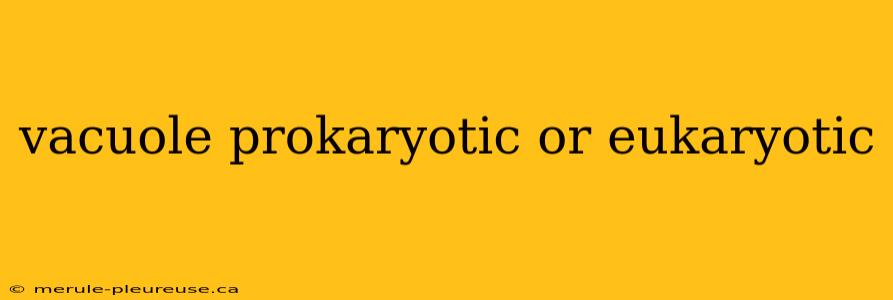 vacuole prokaryotic or eukaryotic