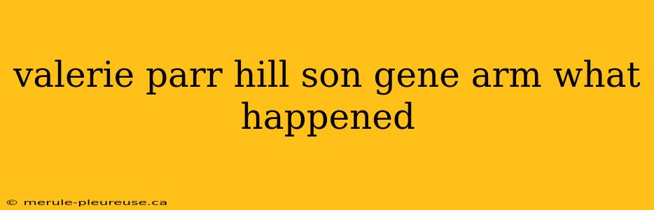 valerie parr hill son gene arm what happened