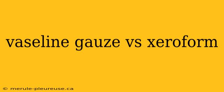 vaseline gauze vs xeroform