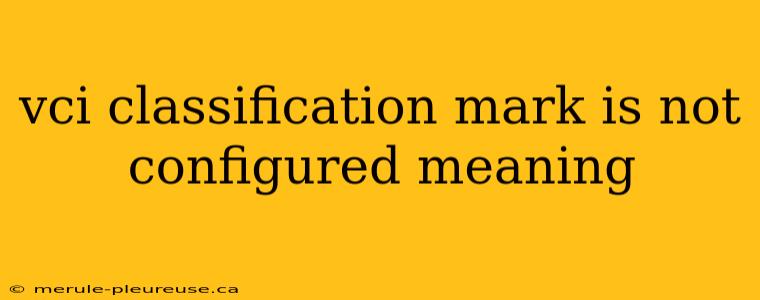 vci classification mark is not configured meaning