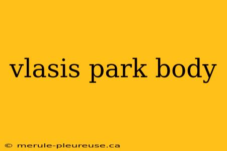 vlasis park body