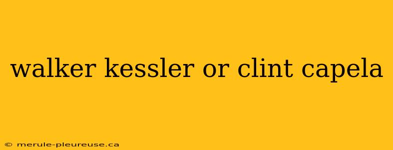 walker kessler or clint capela