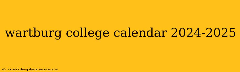 wartburg college calendar 2024-2025