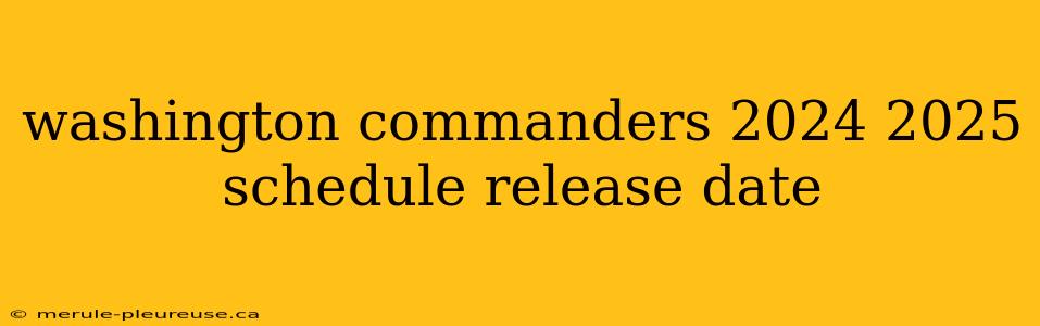 washington commanders 2024 2025 schedule release date