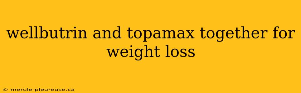 wellbutrin and topamax together for weight loss