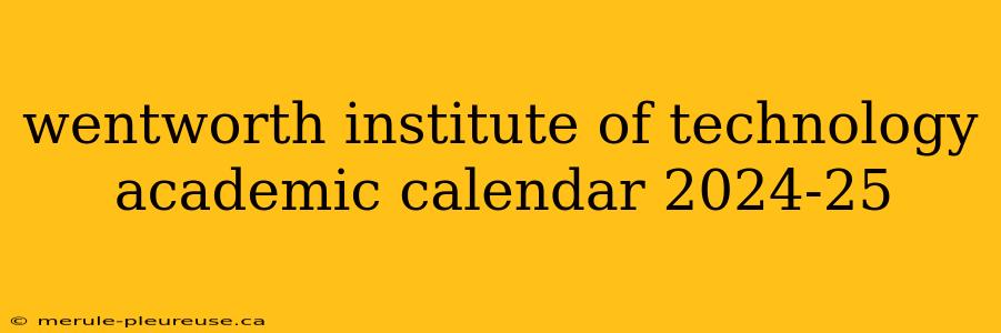 wentworth institute of technology academic calendar 2024-25