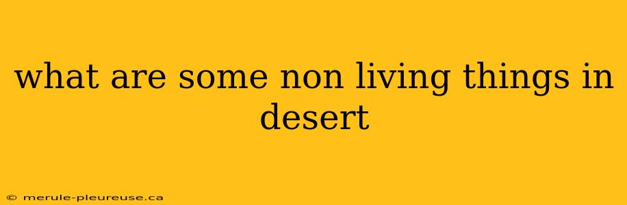 what are some non living things in desert