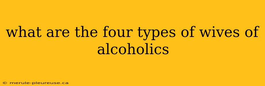 what are the four types of wives of alcoholics