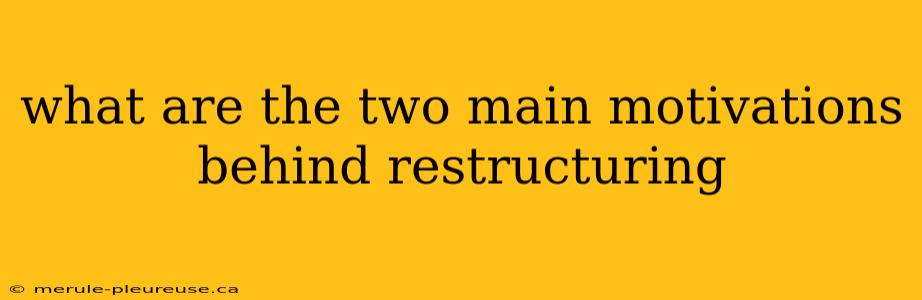 what are the two main motivations behind restructuring