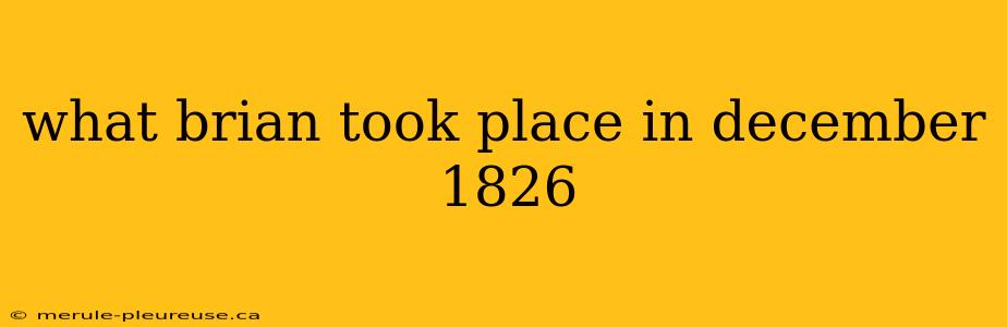 what brian took place in december 1826