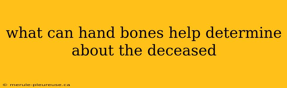 what can hand bones help determine about the deceased