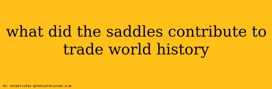 what did the saddles contribute to trade world history