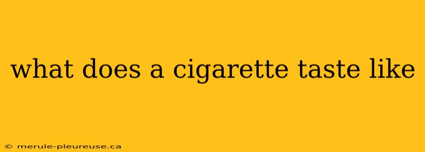 what does a cigarette taste like