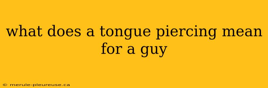 what does a tongue piercing mean for a guy