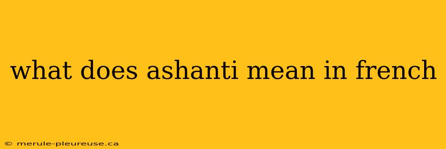 what does ashanti mean in french