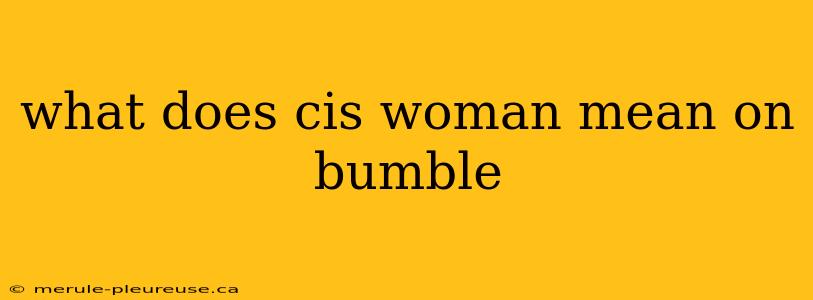 what does cis woman mean on bumble