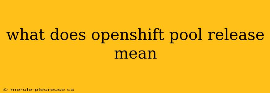 what does openshift pool release mean