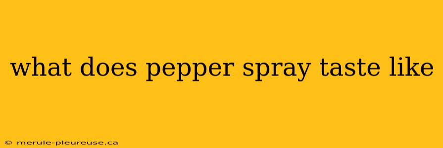 what does pepper spray taste like