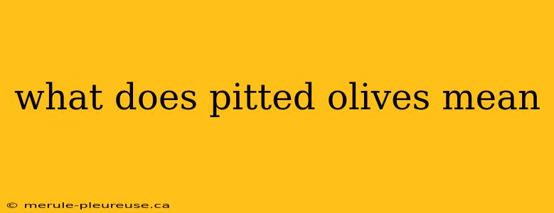 what does pitted olives mean