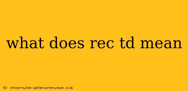 what does rec td mean