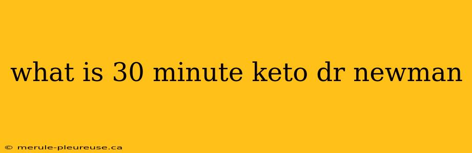 what is 30 minute keto dr newman