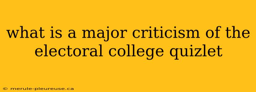 what is a major criticism of the electoral college quizlet