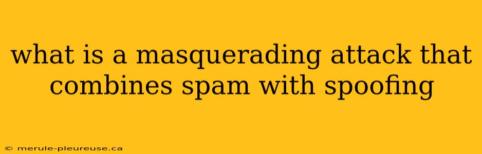 what is a masquerading attack that combines spam with spoofing