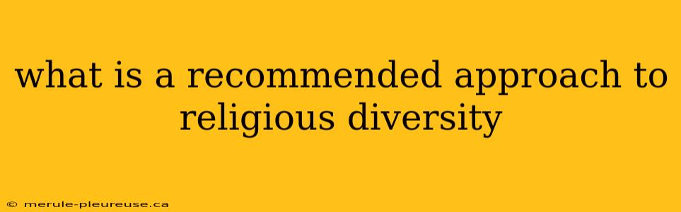 what is a recommended approach to religious diversity