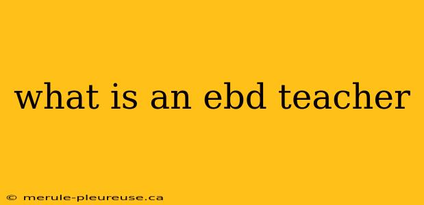 what is an ebd teacher