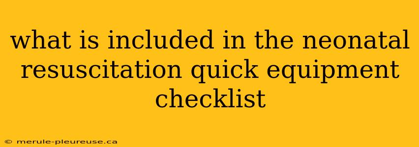 what is included in the neonatal resuscitation quick equipment checklist