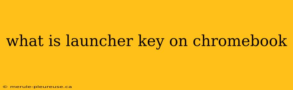 what is launcher key on chromebook