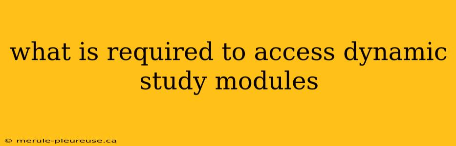 what is required to access dynamic study modules