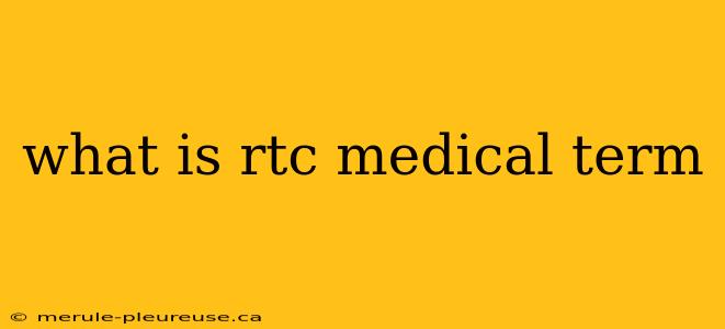 what is rtc medical term