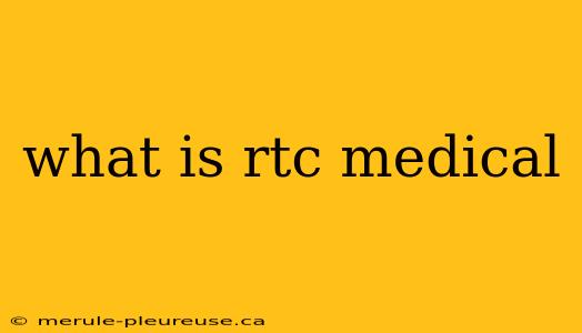 what is rtc medical