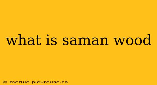 what is saman wood