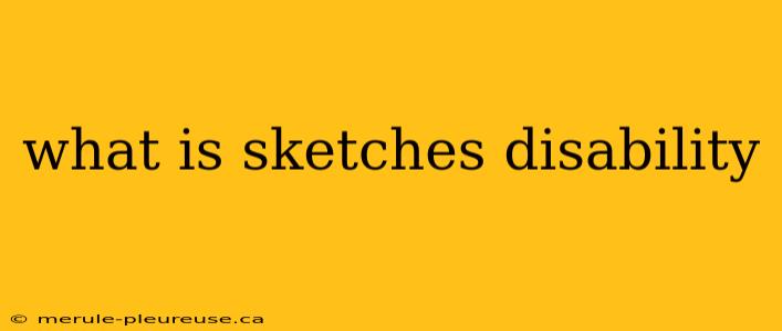 what is sketches disability