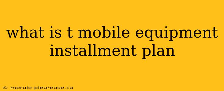 what is t mobile equipment installment plan