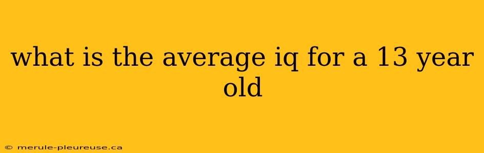 what is the average iq for a 13 year old