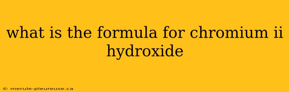 what is the formula for chromium ii hydroxide