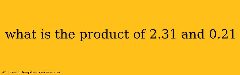 what is the product of 2.31 and 0.21