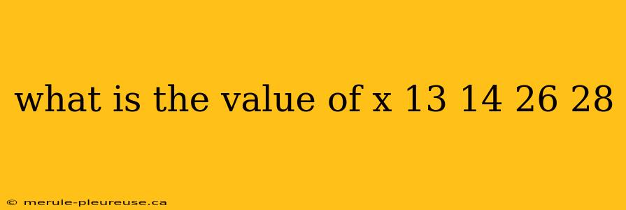 what is the value of x 13 14 26 28