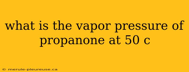 what is the vapor pressure of propanone at 50 c